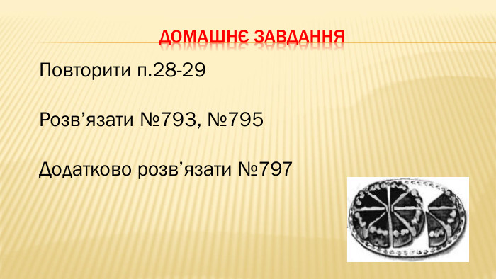 Домашнє завдання. Повторити п.28-29 Розв’язати №793, №795 Додатково розв’язати №797