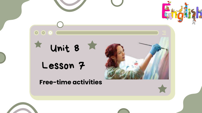 Unit 8 Lesson 7 Free-time activities