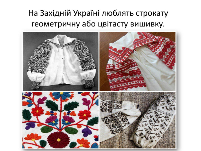 	На Західній Україні люблять строкату геометричну або цвітасту вишивку. 
