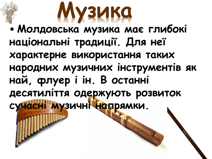 Музика • Молдовська музика має глибокі національні традиції. Для неї характерне використання таких народних музичних інструментів як най, флуер і ін. В останні десятиліття одержують розвиток сучасні музичні напрямки. 