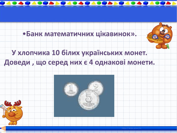 Банк математичних цікавинок». У хлопчика 10 білих українських монет. Доведи , що серед них є 4 однакові монети.