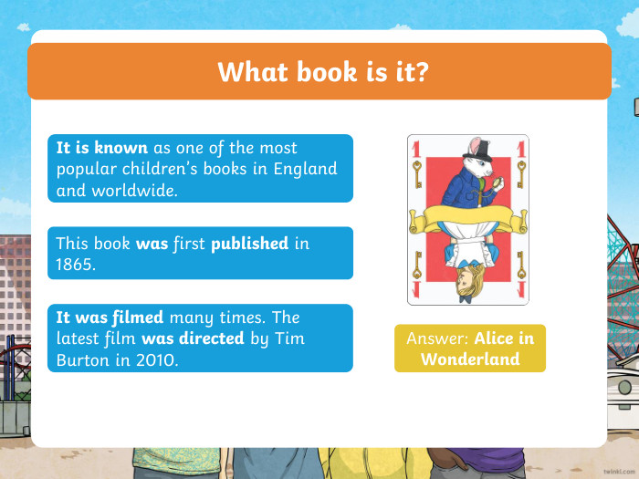  What book is it? It is known as one of the most popular children’s books in England and worldwide. This book was first published in 1865. It was filmed many times. The latest film was directed by Tim Burton in 2010. Answer: Alice in Wonderlandppt_xppt_xppt_x