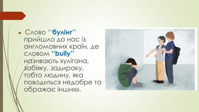  Слово ‘‘булінг’’ прийшло до нас із англомовних країн, де словом ‘‘bully’’ називають хулігана, забіяку, задираку, тобто людину, яка поводиться недобре та ображає інших».