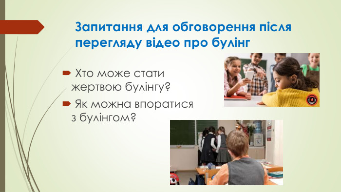 Запитання для обговорення після перегляду відео про булінг Хто може стати жертвою булінгу? Як можна впоратися з булінгом? 