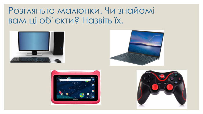 Розгляньте малюнки. Чи знайомі вам ці об’єкти? Назвіть їх.
