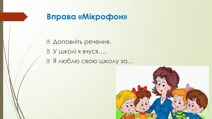 Вправа «Мікрофон»Доповніть речення. У школі я вчуся…. Я люблю свою школу за…