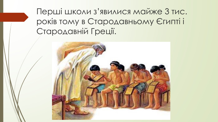 Перші школи з’явилися майже 3 тис. років тому в Стародавньому Єгипті і Стародавній Греції.