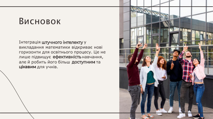 Інтеграція	увикладання математики відкриває нові горизонти для освітнього процесу. Це ненавчання,талише підвищуєале й робить його більшдля учнів. Висновок