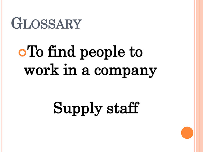 To find people to work in a company Supply staff GLOSSARY 
