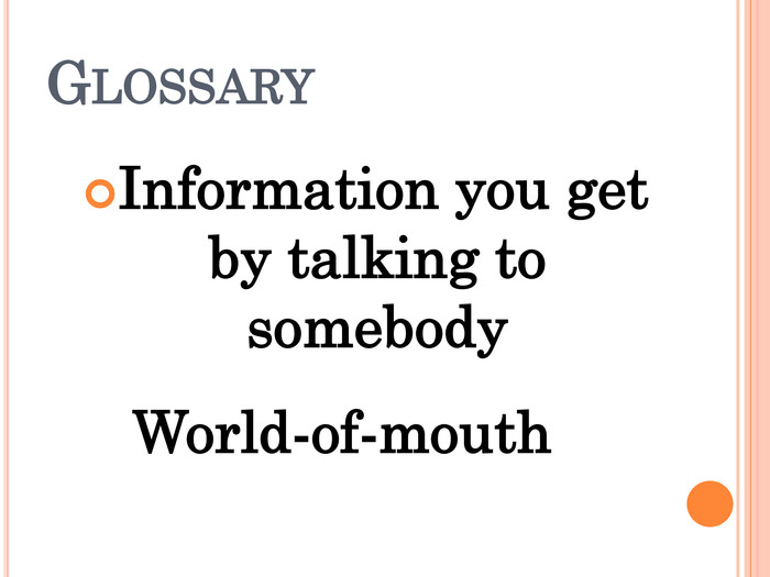  Information you get by talking to somebody GLOSSARY World-of-mouth 