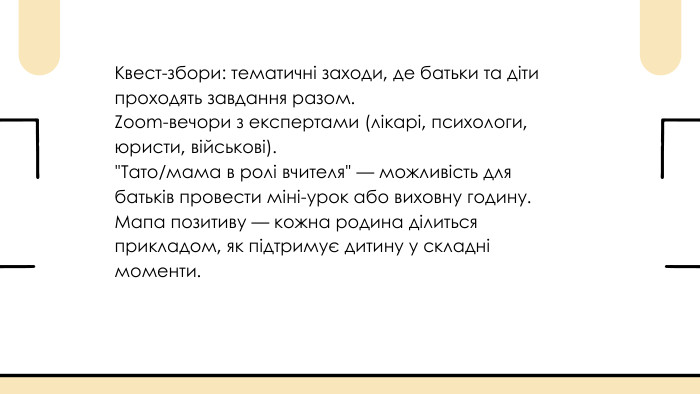 Квест-збори: тематичні заходи, де батьки та діти проходять завдання разом. Zoom-вечори з експертами (лікарі, психологи, юристи, військові).
