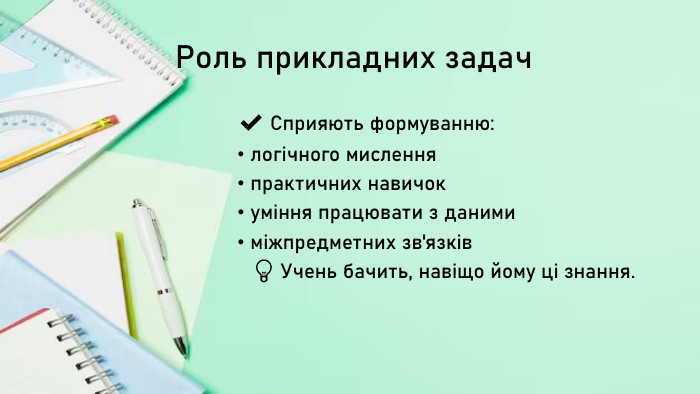  Роль прикладних задач✔️ Сприяють формуванню:логічного мисленняпрактичних навичокуміння працювати з данимиміжпредметних зв'язків 💡 Учень бачить, навіщо йому ці знання.