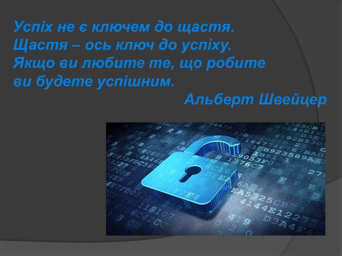 Успіх не є ключем до щастя. Щастя – ось ключ до успіху.  Якщо ви любите те, що робите  ви будете успішним. Альберт Швейцер 