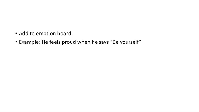 Add to emotion board Example: He feels proud when he says “Be yourself”