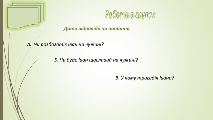 Б. Чи буде Іван щасливий на чужині? Робота в групах Дати відповідь на питання. А. Чи розбагатіє Іван на чужині?В. У чому трагедія Івана?