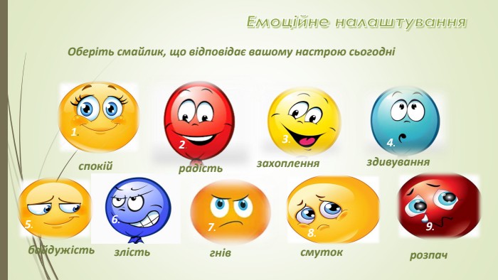 здивуваннязлістьрадістьзахопленнясмутокгнівспокійбайдужістьрозпач2.1.3.4.5.5.6.7.8.9. Емоційне налаштування. Оберіть смайлик, що відповідає вашому настрою сьогодні