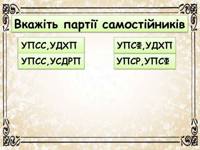 Вкажіть партії самостійників. УПСС,УДХП УПСС,УСДРП УПСР,УПСФ УПСФ,УДХП 