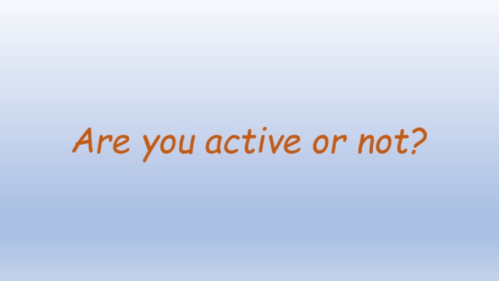Are you active or not? 