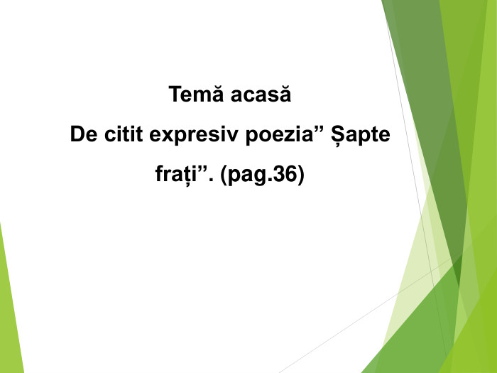 Temă acasăDe citit expresiv poezia” Șapte frați”. (pag.36)