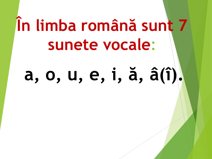 În limba română sunt 7 sunete vocale:a, o, u, e, i, ă, â(î).