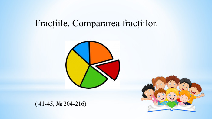 ( 41-45, № 204-216)Fracțiile. Compararea fracțiilor. 