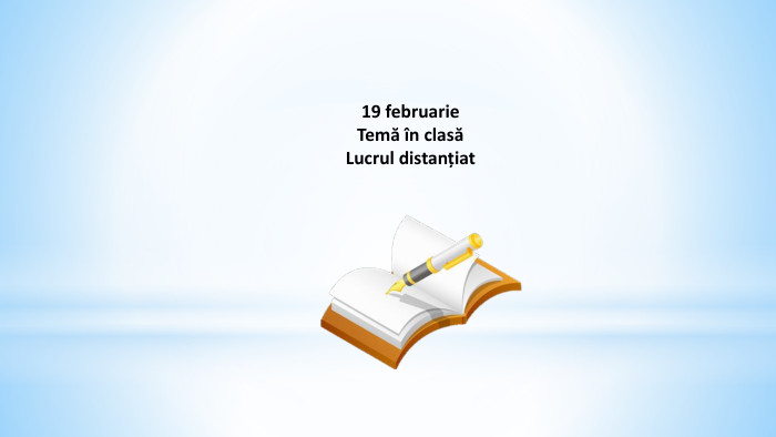 19 februarie. Temă în clasăLucrul distanțiat