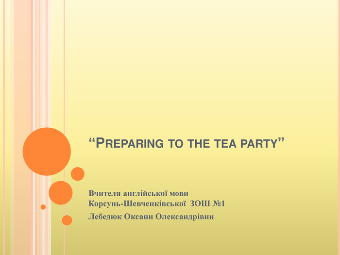 “Preparing to the tea party”Вчителя англійської мови. Корсунь-Шевченківської ЗОШ №1 Лебедюк Оксани Олександрівни