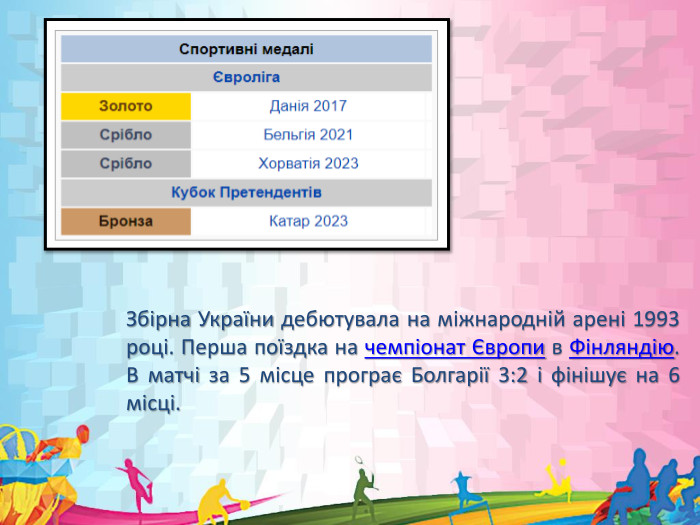  Збірна України дебютувала на міжнародній арені 1993 році. Перша поїздка на чемпіонат Європи в Фінляндію. В матчі за 5 місце програє Болгарії 3:2 і фінішує на 6 місці.