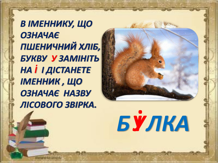 В ІМЕННИКУ, ЩО ОЗНАЧАЄ ПШЕНИЧНИЙ ХЛІБ, БУКВУ У ЗАМІНІТЬ НА І І ДІСТАНЕТЕ ІМЕННИК , ЩО ОЗНАЧАЄ НАЗВУ ЛІСОВОГО ЗВІРКА. Б ЛКАУІ..