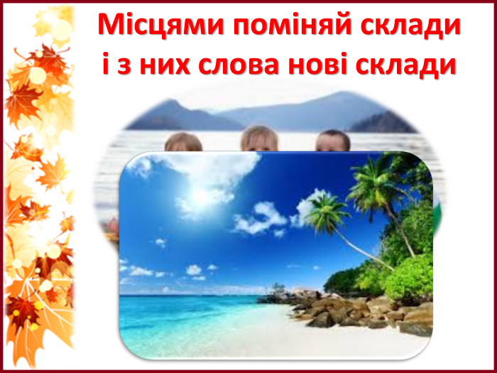 Місцями поміняй склади і з них слова нові склади тіло