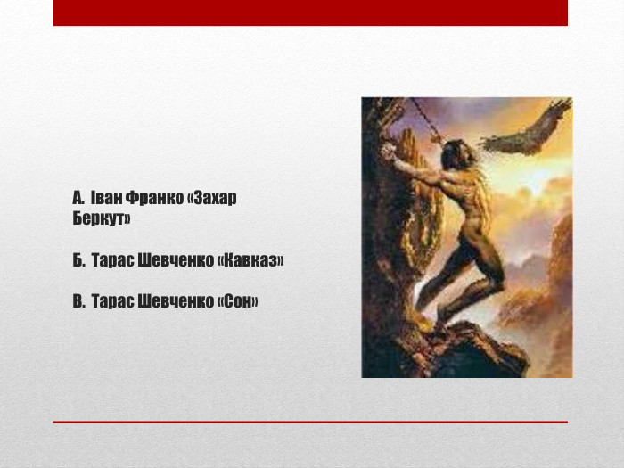 А. Іван Франко «Захар Беркут»Б. Тарас Шевченко «Кавказ»В. Тарас Шевченко «Сон» 