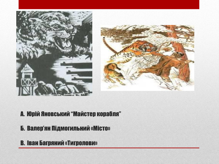 А. Юрій Яновський “Майстер корабля” Б. Валер’ян Підмогильний «Місто»В. Іван Багряний «Тигролови»