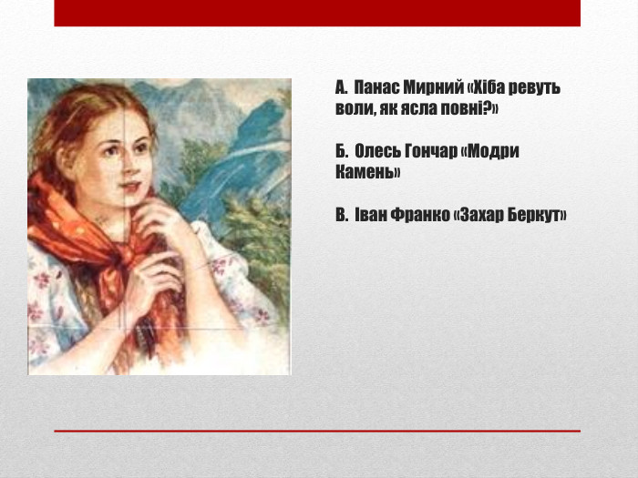 А. Панас Мирний «Хіба ревуть воли, як ясла повні?»Б. Олесь Гончар «Модри Камень»В. Іван Франко «Захар Беркут»