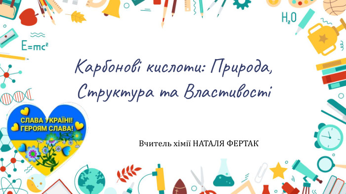 Карбонові кислоти: Природа, Структура та ВластивостіВчитель хімії НАТАЛЯ ФЕРТАК