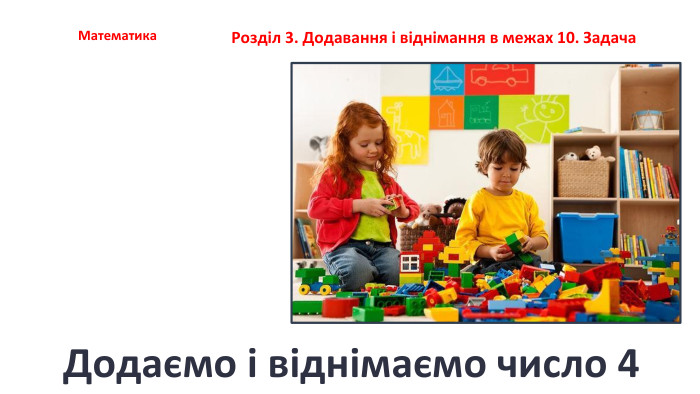 СьогодніУрок№77 Додаємо і віднімаємо число 4 Математика. Розділ 3. Додавання і віднімання в межах 10. Задача