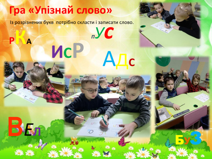 Гра «Упізнай слово»Із розрізнених букв потрібно скласти і записати слово. РКАИСРПУс. АДСВЕЛБУЗ