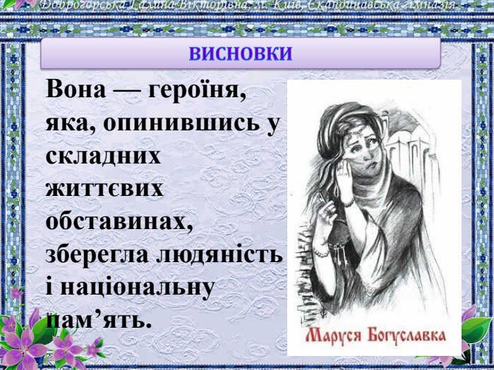 ВИСНОВКИВона — героїня, яка, опинившись у складних життєвих обставинах, зберегла людяність і національну пам’ять. 