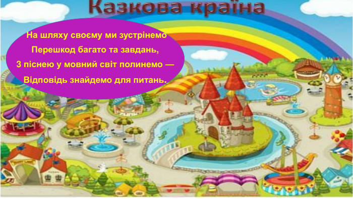  На шляху своєму ми зустрінемо. Перешкод багато та завдань,3 піснею у мовний світ полинемо —Відповідь знайдемо для питань. 