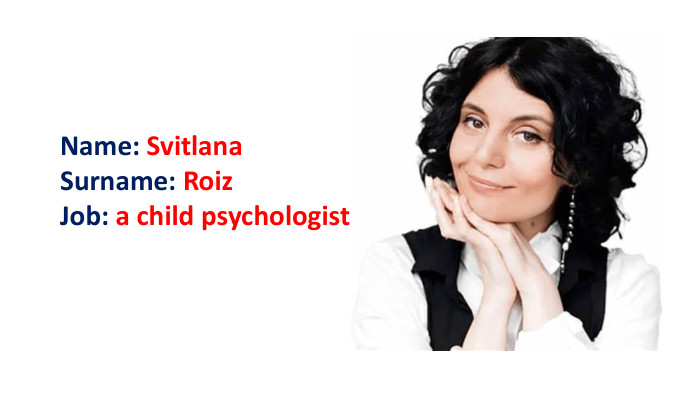 Name: Svitlana. Surname: Roiz. Job: a child psychologist
