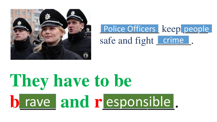 ____________ keep _____ safe and fight _______. Police Officerspeople crime They have to be b____ and r________. raveesponsible