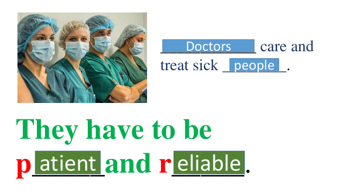 ____________ care and treat sick ________. Doctorspeople They have to be p_____and r_____. atienteliable