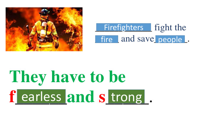 ____________ fight the _____ and save_______. Firefightersfire people They have to be f______and s_____. earlesstrong