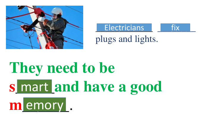 ____________ ________ plugs and lights. Electriciansfix They need to be s_____and have a good m______. martemory