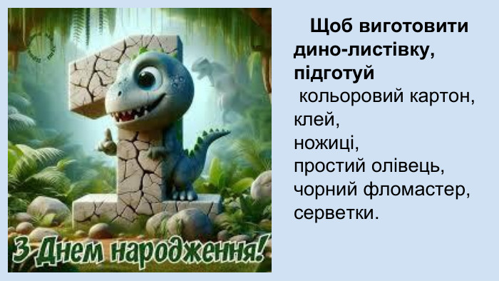 Щоб виготовити дино-листівку, підготуй кольоровий картон, клей, ножиці, простий олівець, чорний фломастер, серветки.