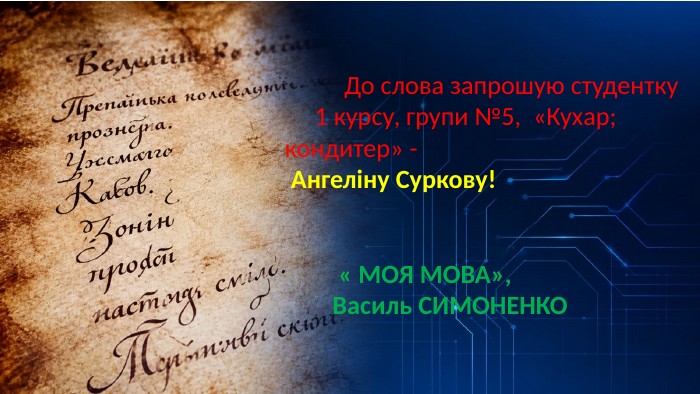  До слова запрошую студентку 1 курсу, групи №5, «Кухар; кондитер» - Ангеліну Суркову! « МОЯ МОВА», Василь СИМОНЕНКО