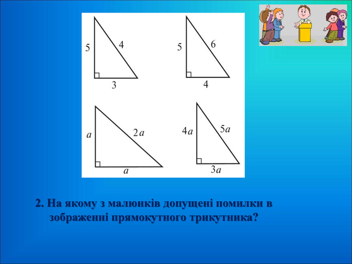 2. На якому з малюнків допущені помилки в зображенні прямокутного трикутника? 