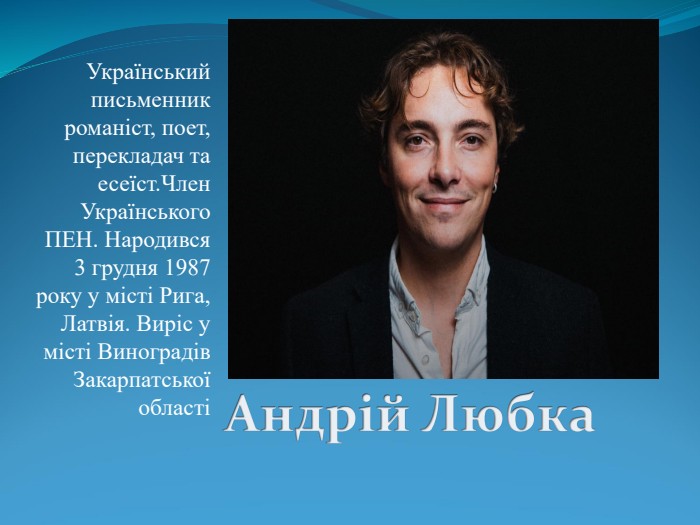 Український письменник романіст, поет, перекладач та есеїст.Член Українського ПЕН. Народився 3 грудня 1987 року у місті Рига, Латвія. Виріс у місті Виноградів Закарпатської області 