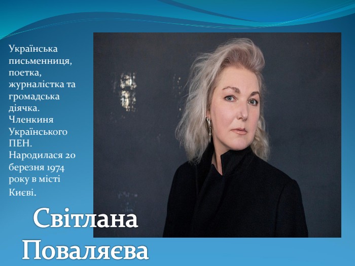 Українська письменниця, поетка, журналістка та громадська діячка. Членкиня Українського ПЕН. Народилася 20 березня 1974 року в місті Києві. 