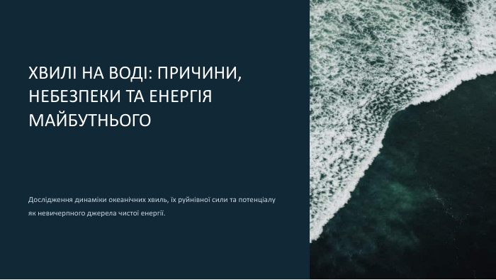  ХВИЛІ НА ВОДІ: ПРИЧИНИ, НЕБЕЗПЕКИ ТА ЕНЕРГІЯ МАЙБУТНЬОГОДослідження динаміки океанічних хвиль, їх руйнівної сили та потенціалу як невичерпного джерела чистої енергії.