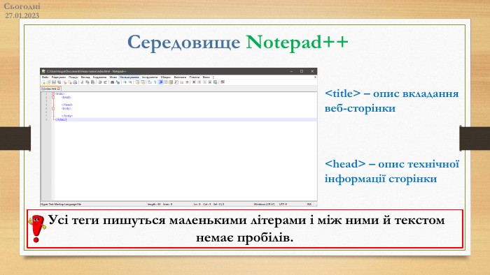 27.01.2023 СьогодніСередовище Notepad++<title> – опис вкладання веб-сторінки<head> – опис технічної інформації сторінки Усі теги пишуться маленькими літерами і між ними й текстом немає пробілів. 